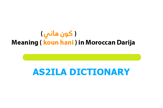 koun hani a darija moroccan word meaning don't worry ,