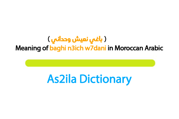 meaning of word baghi n3ich we7dani in moroccan darija