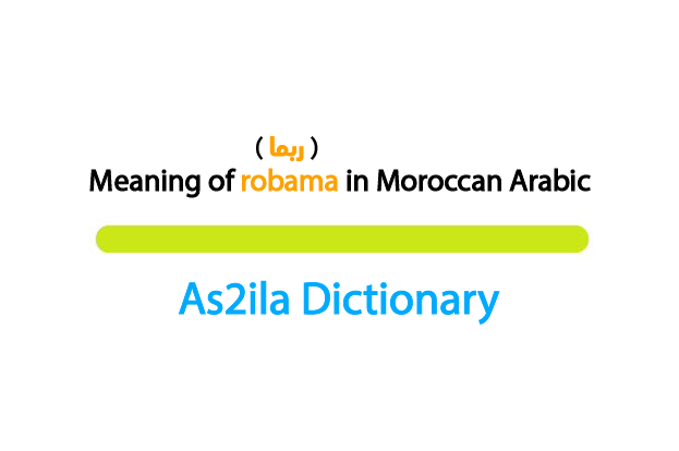 robama is a moroccan darija word meaning Maybe.